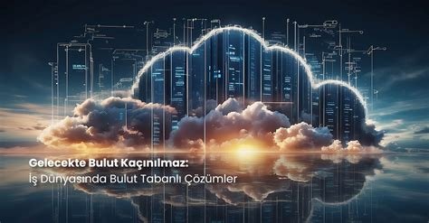 Bulut Bilişim: İş Dünyasında Verimliliği Artıracak Çözümler